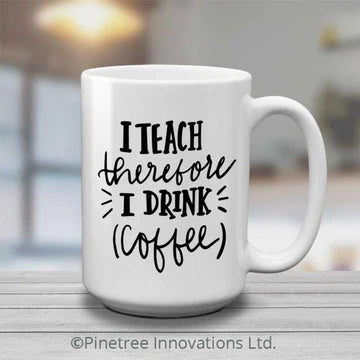 I Teach Therefore I Drink - 15oz Mug